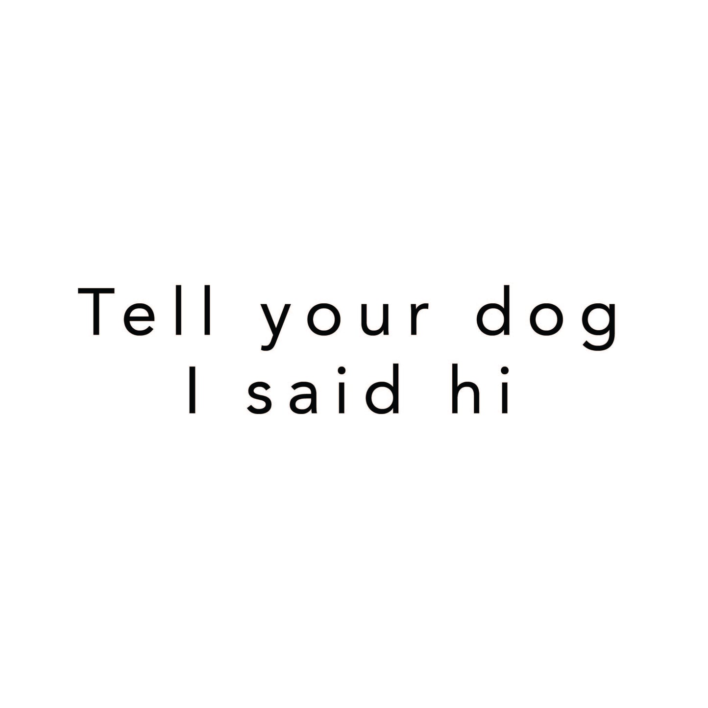 Tell your dog I said hi Vinyl Decal