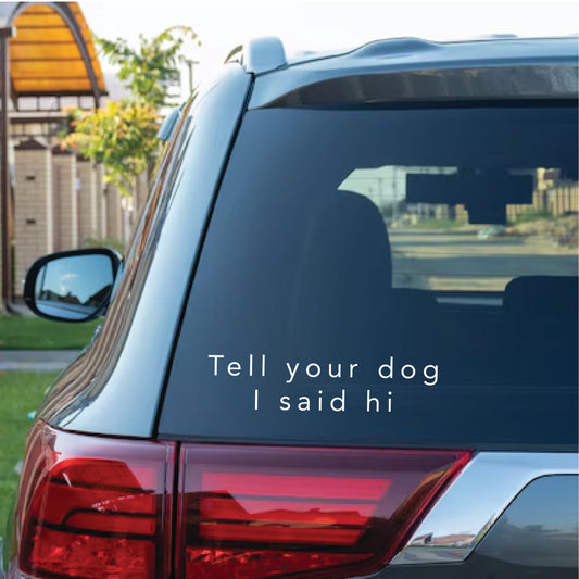 Tell your dog I said hi Vinyl Decal